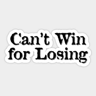 Can't Win for Losing Sticker